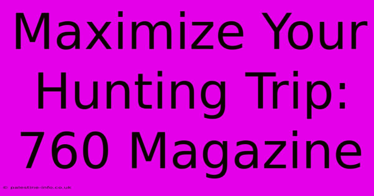 Maximize Your Hunting Trip: 760 Magazine