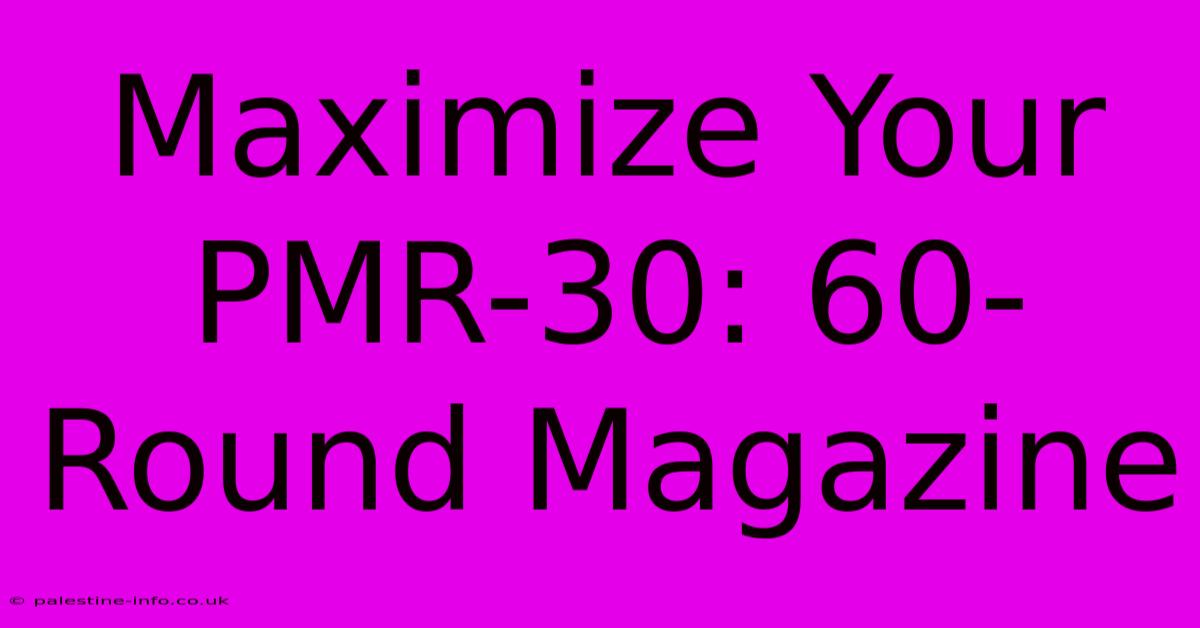 Maximize Your PMR-30: 60-Round Magazine