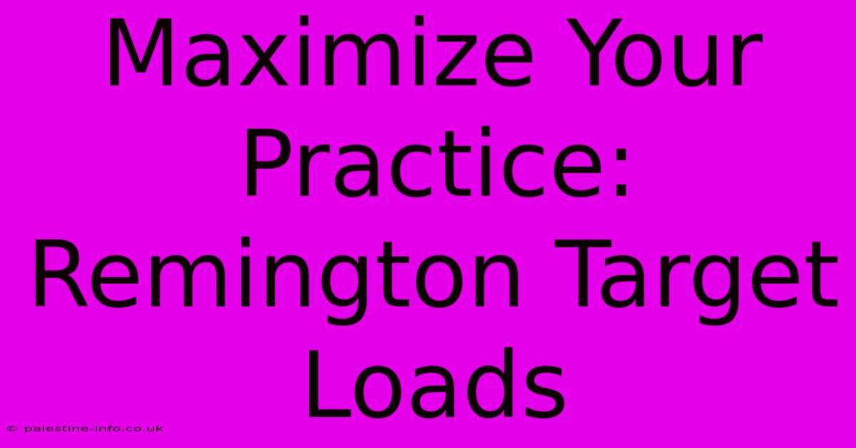 Maximize Your Practice: Remington Target Loads