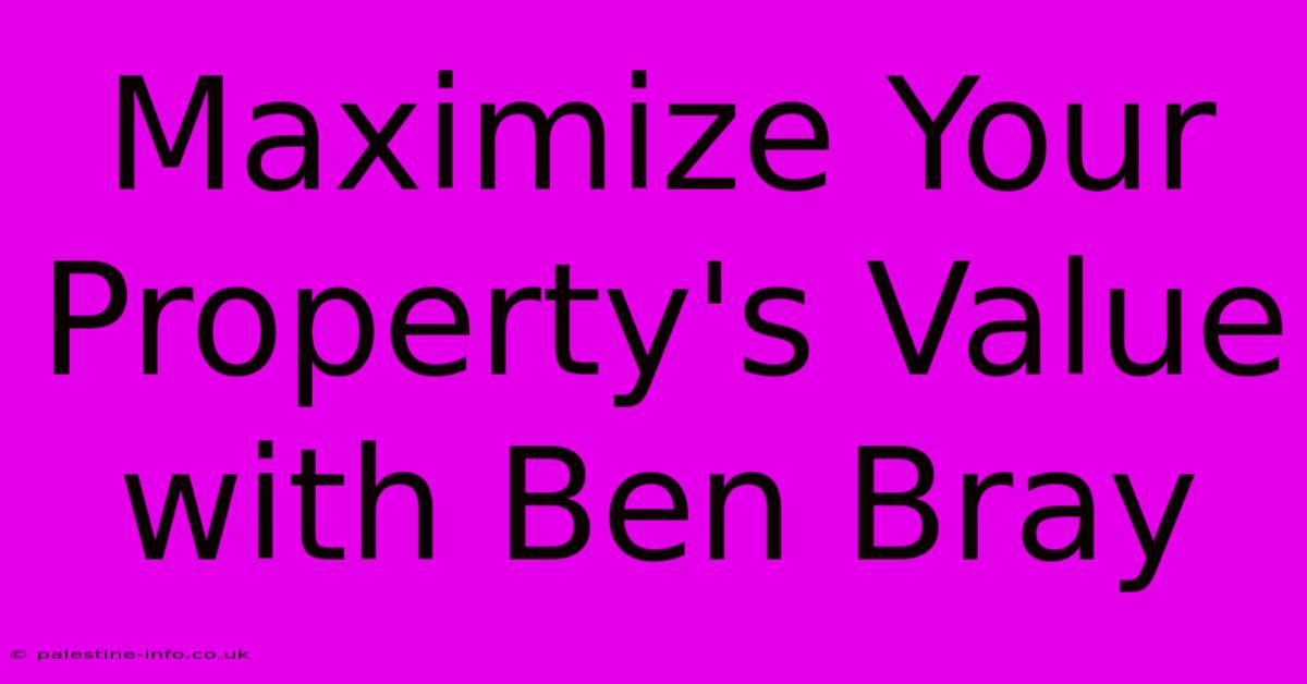 Maximize Your Property's Value With Ben Bray