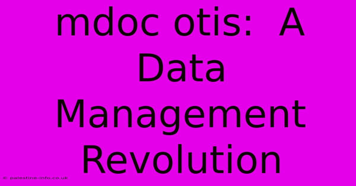 Mdoc Otis:  A Data Management Revolution