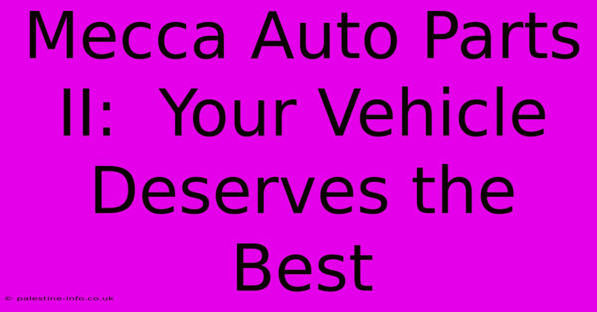 Mecca Auto Parts II:  Your Vehicle Deserves The Best