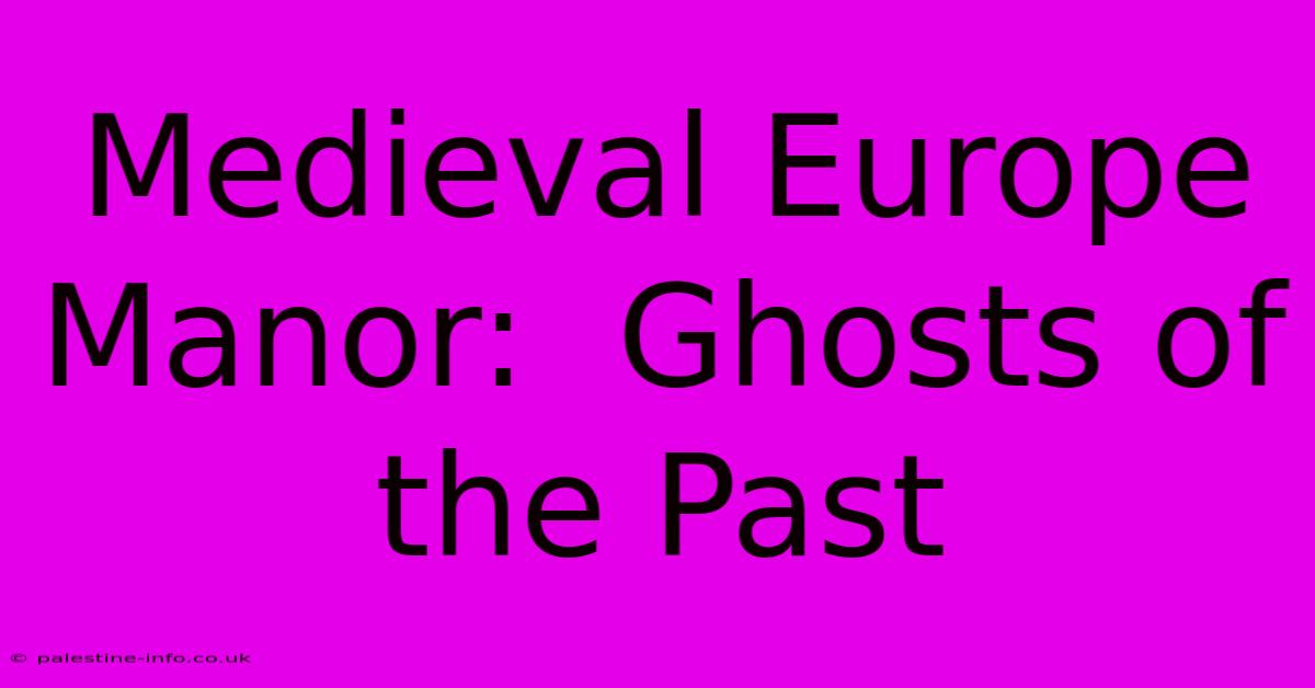 Medieval Europe Manor:  Ghosts Of The Past