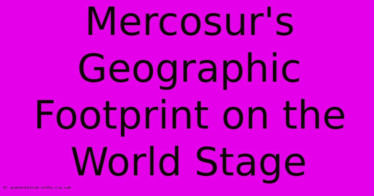 Mercosur's Geographic Footprint On The World Stage