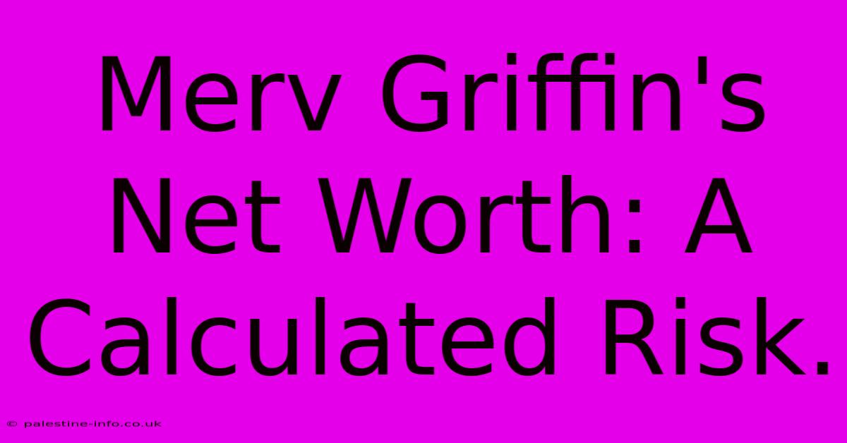 Merv Griffin's Net Worth: A Calculated Risk.