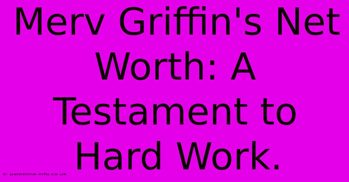 Merv Griffin's Net Worth: A Testament To Hard Work.