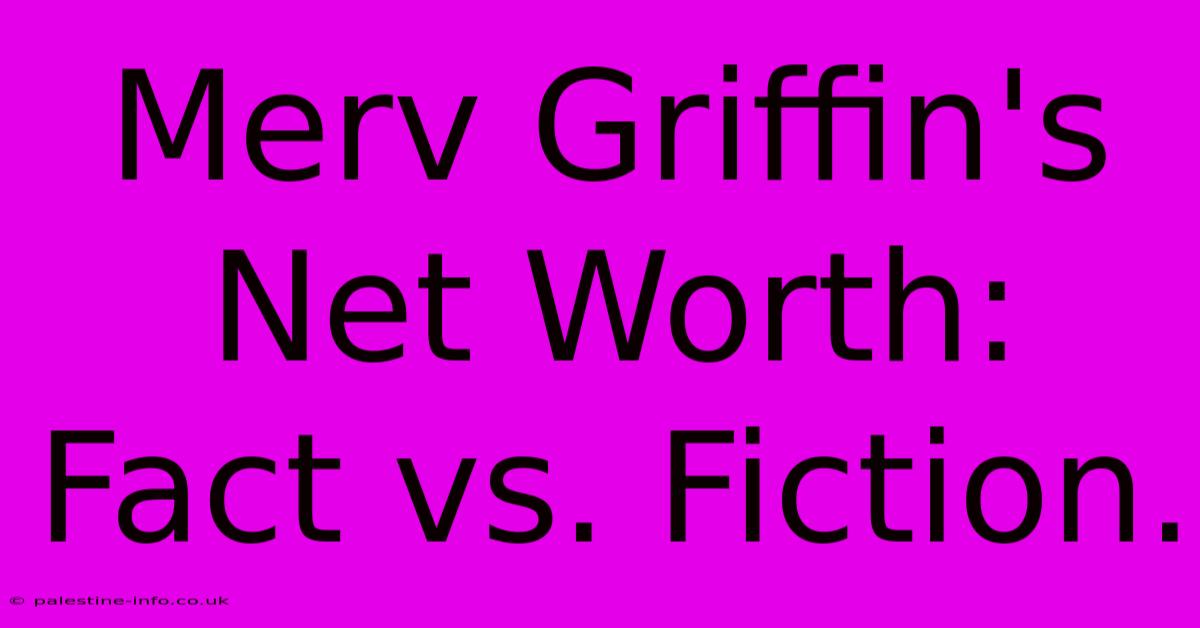 Merv Griffin's Net Worth: Fact Vs. Fiction.