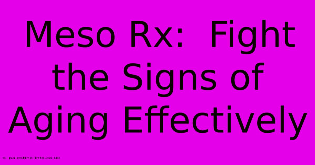 Meso Rx:  Fight The Signs Of Aging Effectively