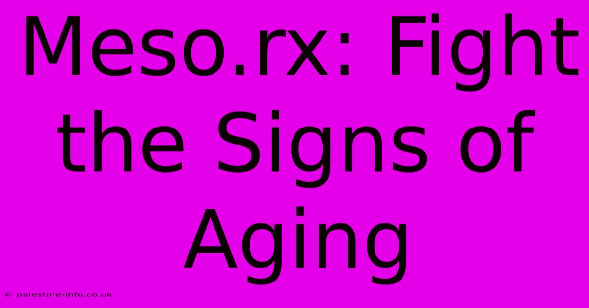 Meso.rx: Fight The Signs Of Aging