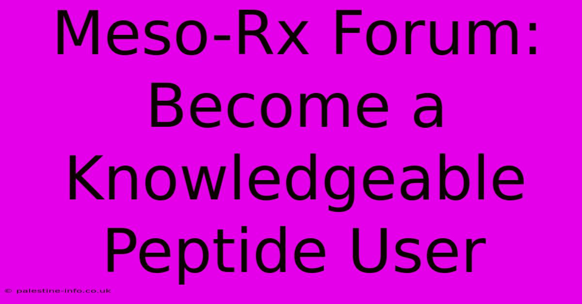 Meso-Rx Forum:  Become A Knowledgeable Peptide User