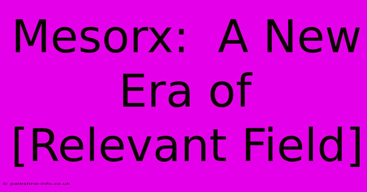 Mesorx:  A New Era Of [Relevant Field]