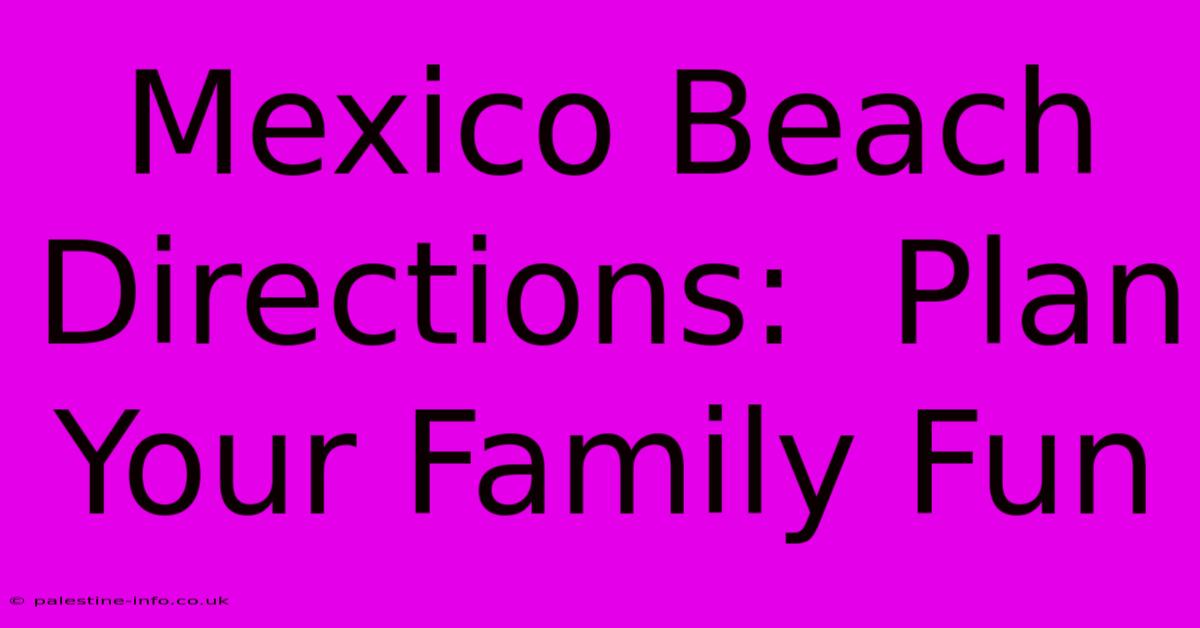 Mexico Beach Directions:  Plan Your Family Fun