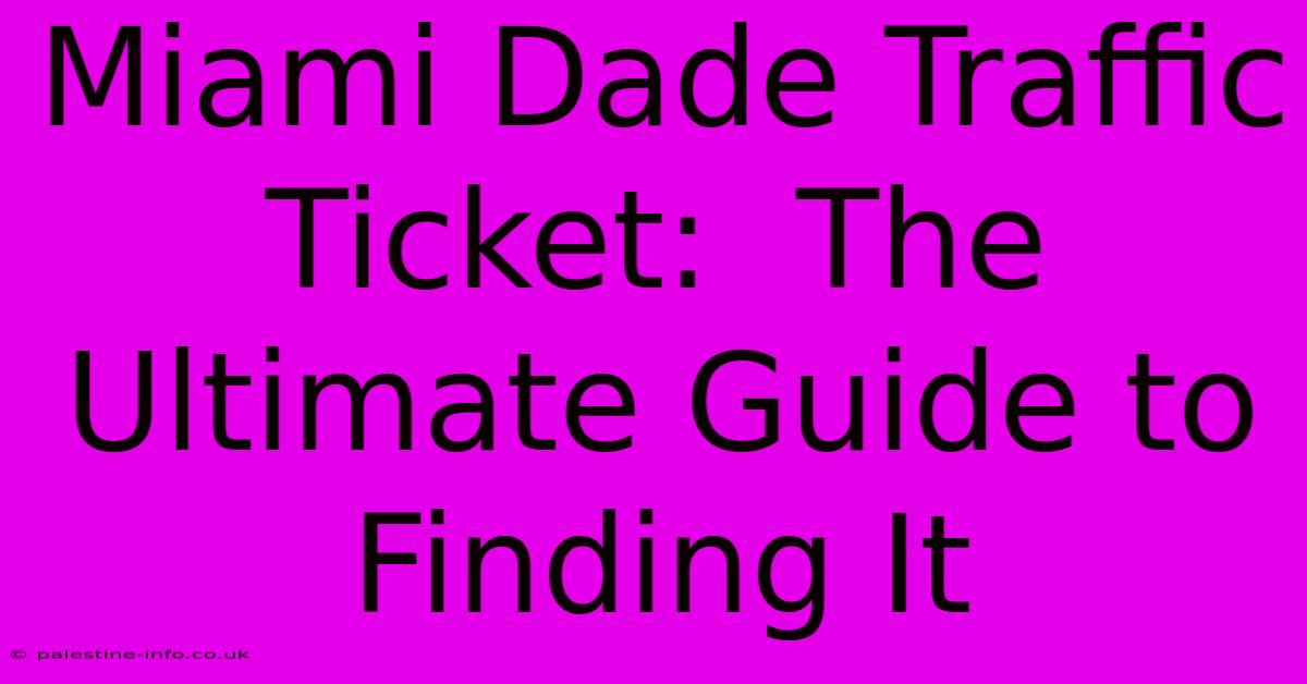 Miami Dade Traffic Ticket:  The Ultimate Guide To Finding It