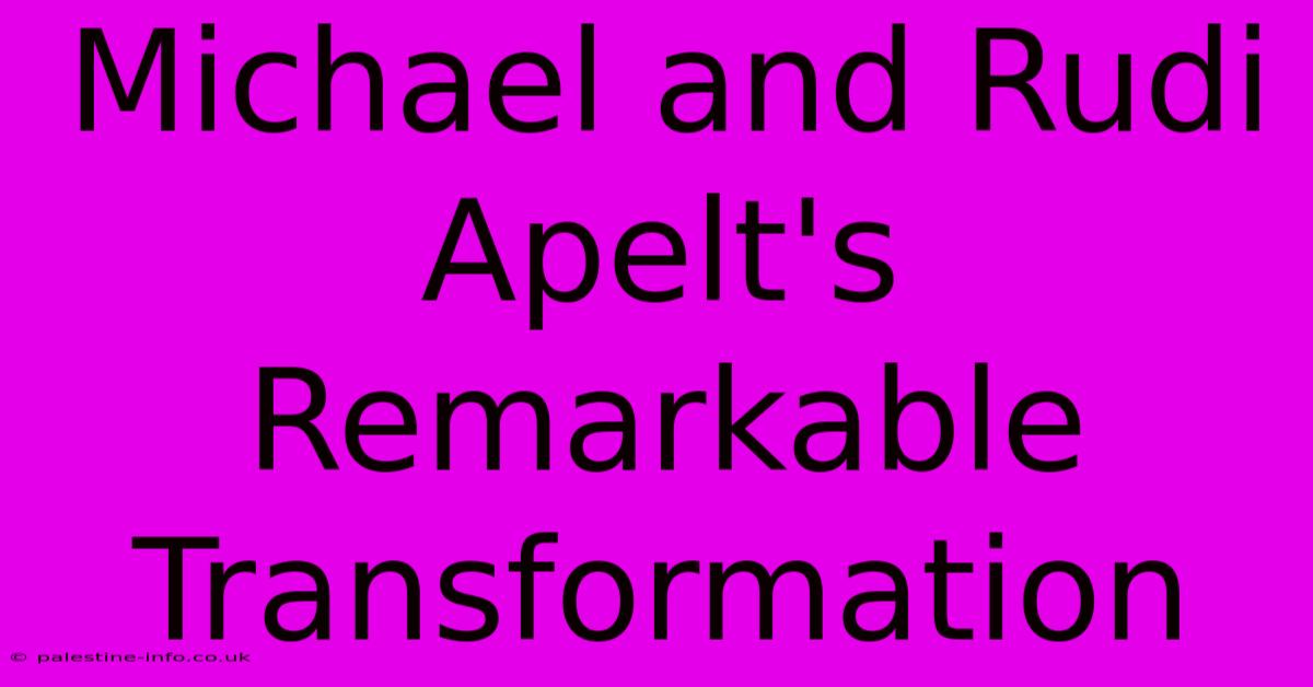 Michael And Rudi Apelt's Remarkable Transformation