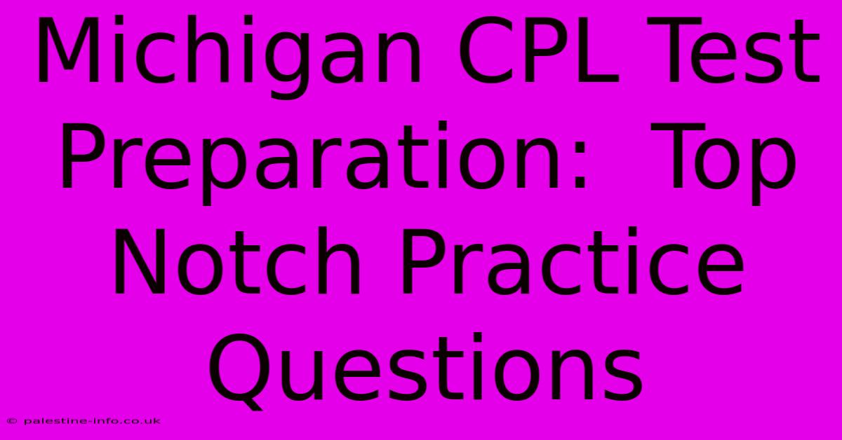 Michigan CPL Test Preparation:  Top Notch Practice Questions