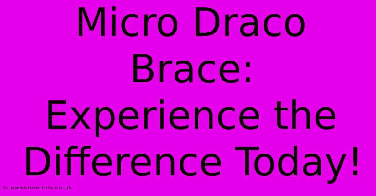 Micro Draco Brace:  Experience The Difference Today!