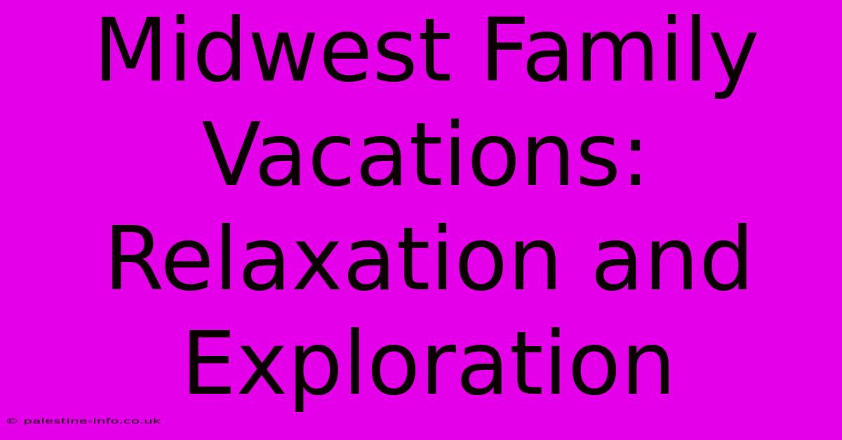 Midwest Family Vacations:  Relaxation And Exploration