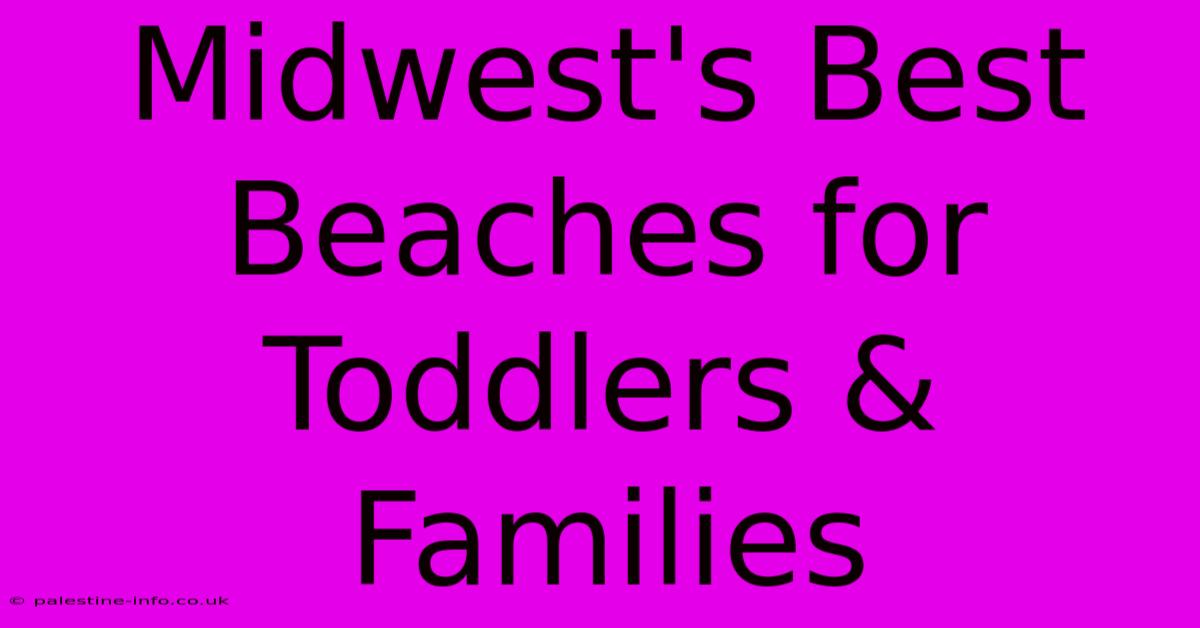 Midwest's Best Beaches For Toddlers & Families