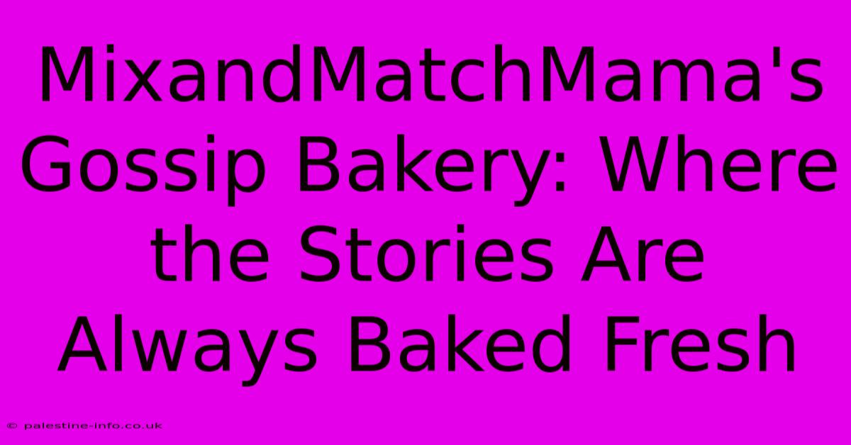 MixandMatchMama's Gossip Bakery: Where The Stories Are Always Baked Fresh