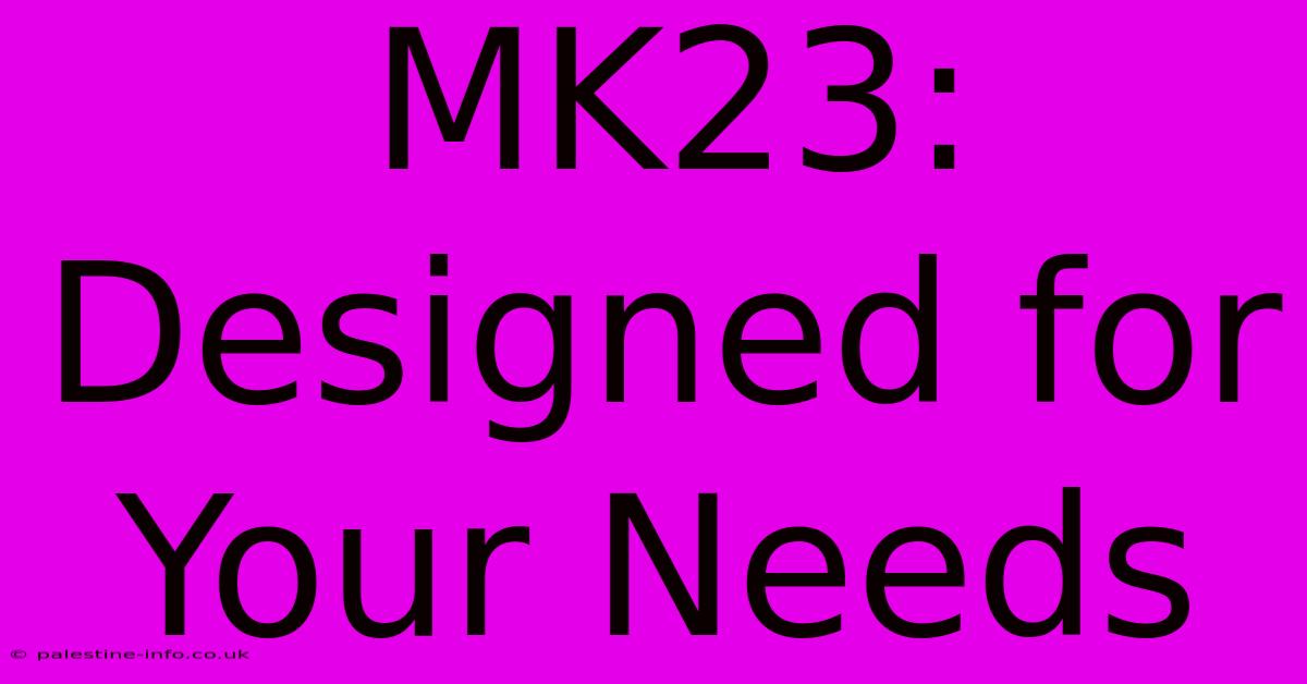 MK23: Designed For Your Needs