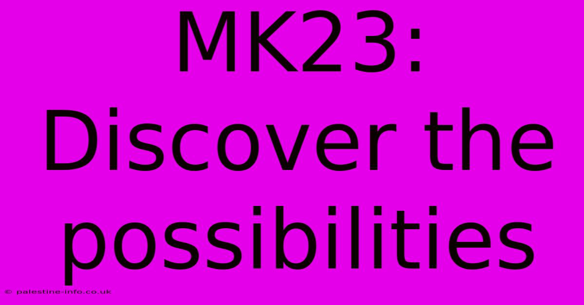 MK23: Discover The Possibilities