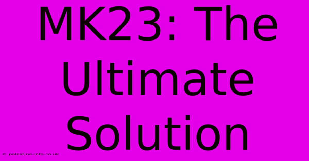 MK23: The Ultimate Solution