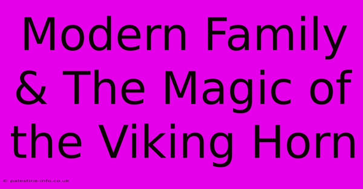 Modern Family & The Magic Of The Viking Horn