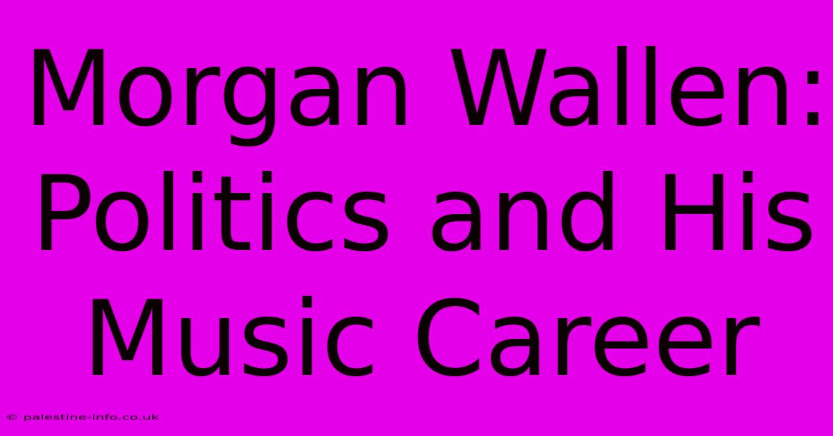 Morgan Wallen: Politics And His Music Career