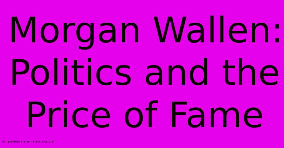 Morgan Wallen:  Politics And The Price Of Fame