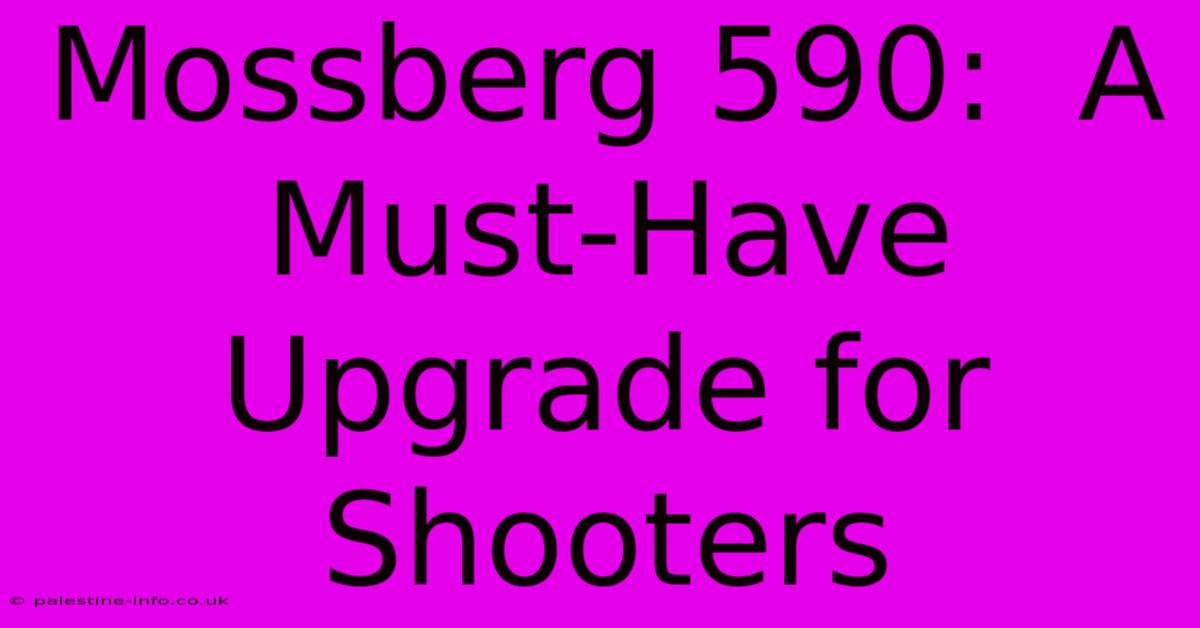 Mossberg 590:  A Must-Have Upgrade For Shooters