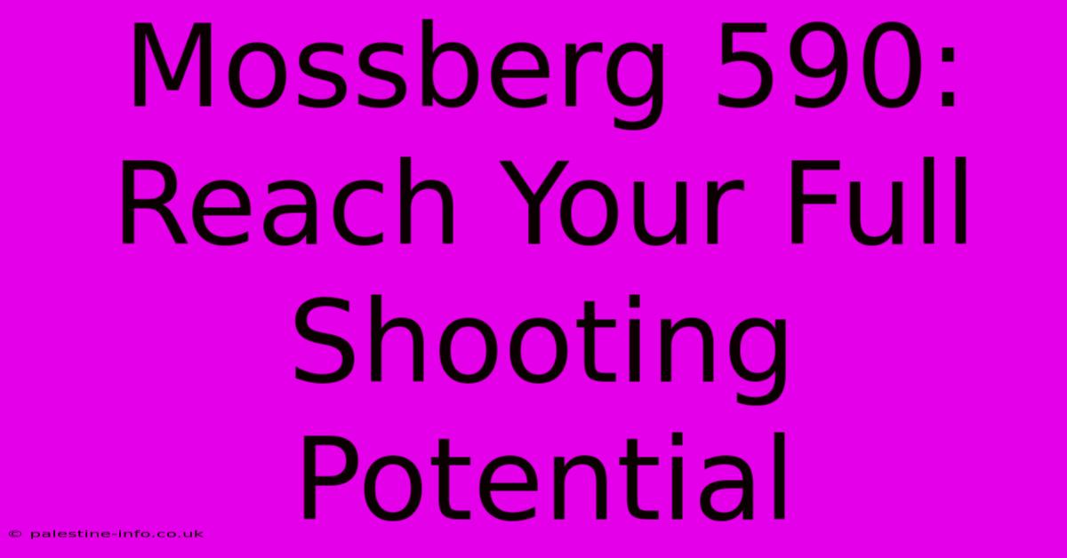 Mossberg 590:  Reach Your Full Shooting Potential