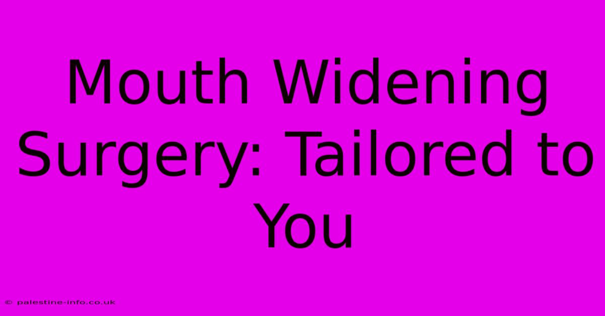 Mouth Widening Surgery: Tailored To You