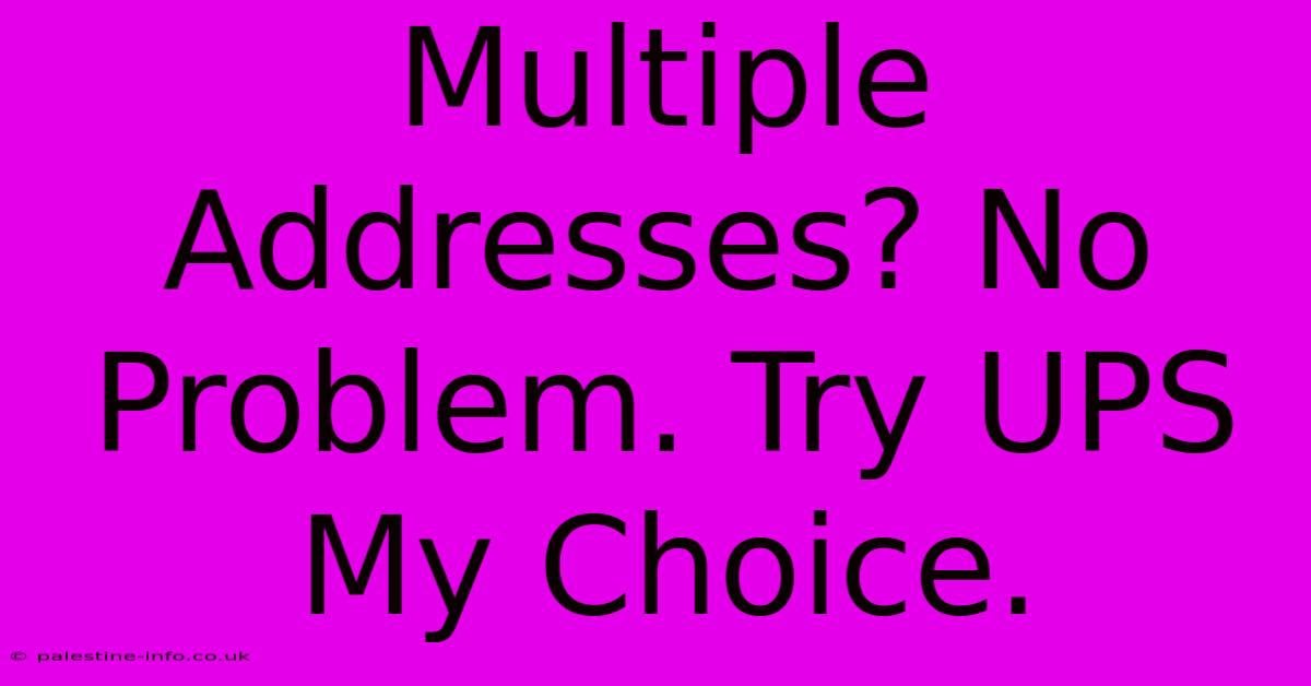 Multiple Addresses? No Problem. Try UPS My Choice.