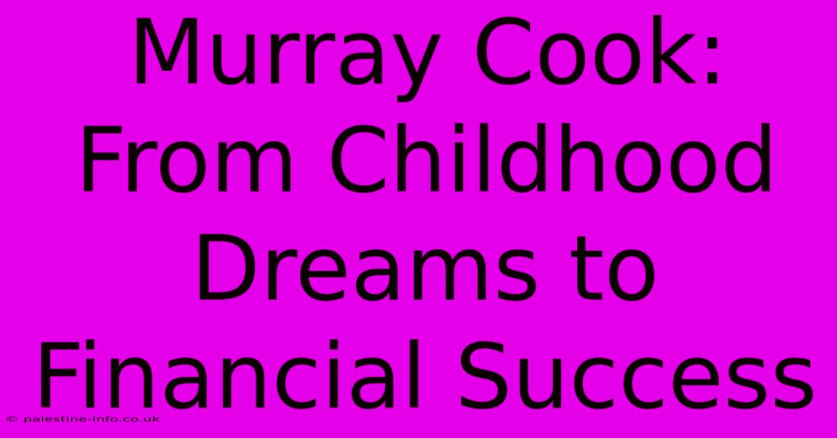 Murray Cook: From Childhood Dreams To Financial Success