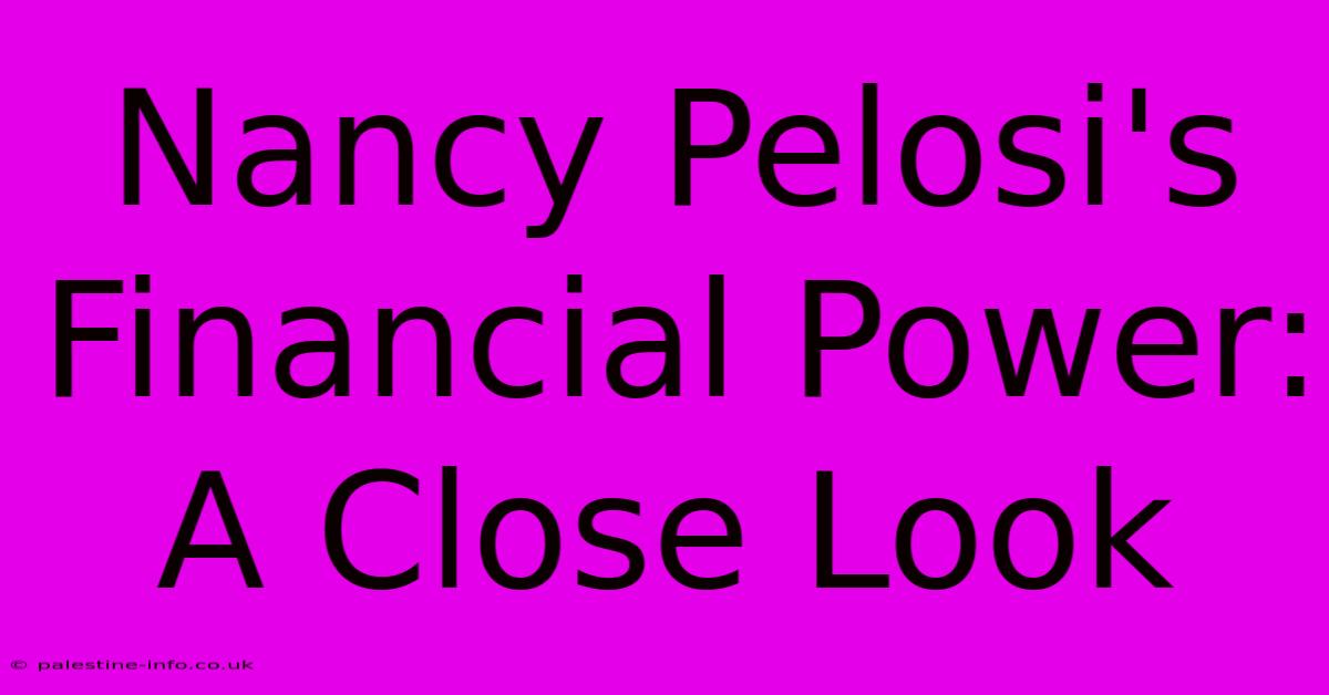 Nancy Pelosi's Financial Power: A Close Look