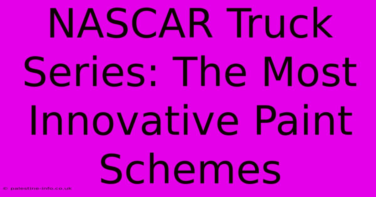 NASCAR Truck Series: The Most Innovative Paint Schemes