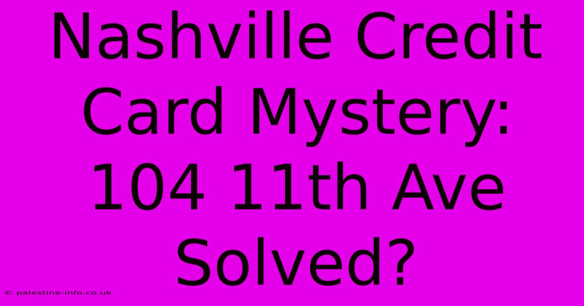 Nashville Credit Card Mystery:  104 11th Ave Solved?