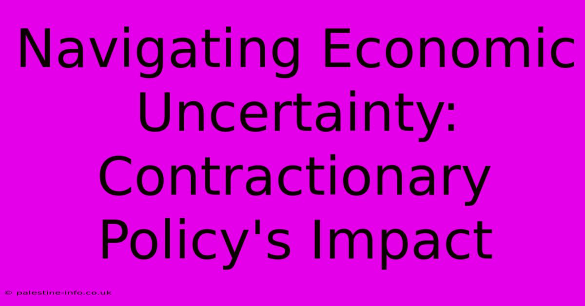 Navigating Economic Uncertainty: Contractionary Policy's Impact