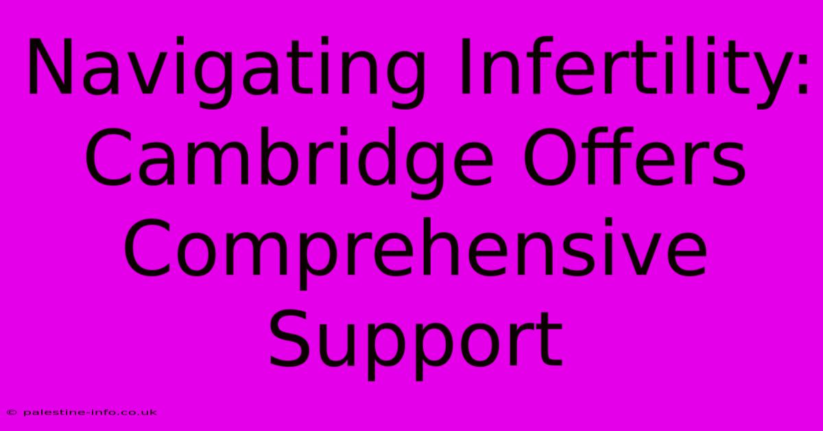 Navigating Infertility: Cambridge Offers Comprehensive Support