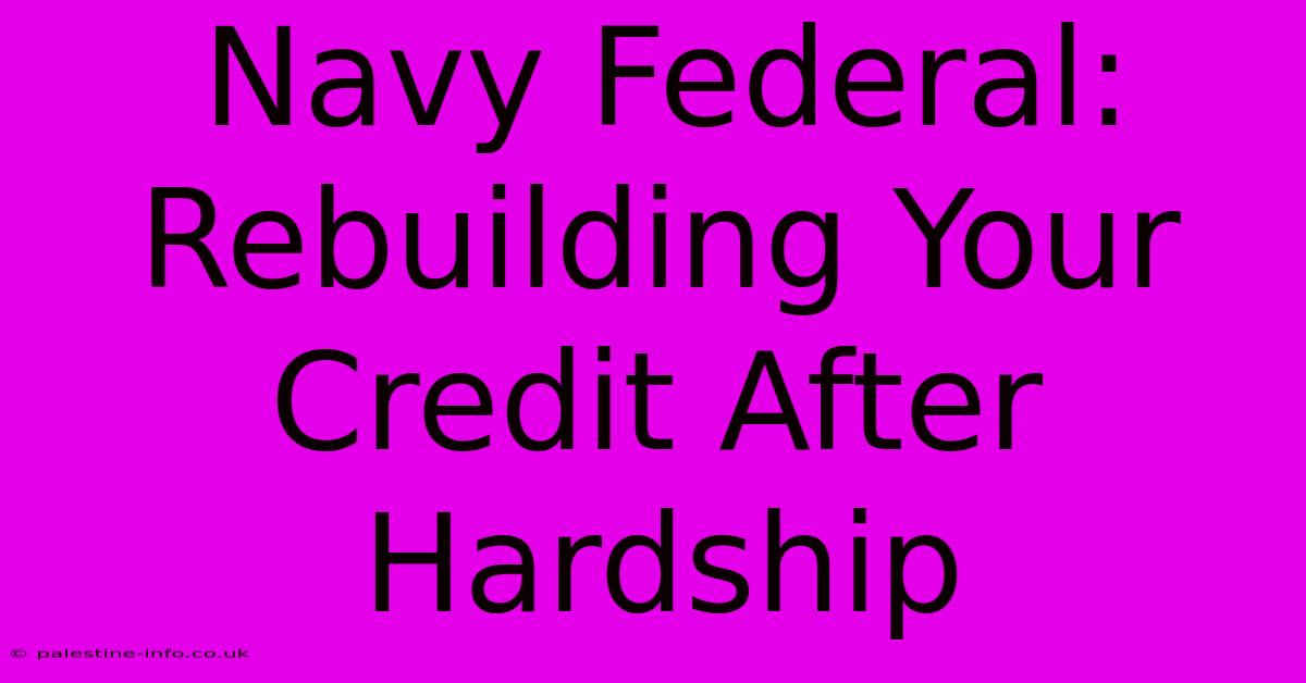 Navy Federal:  Rebuilding Your Credit After Hardship