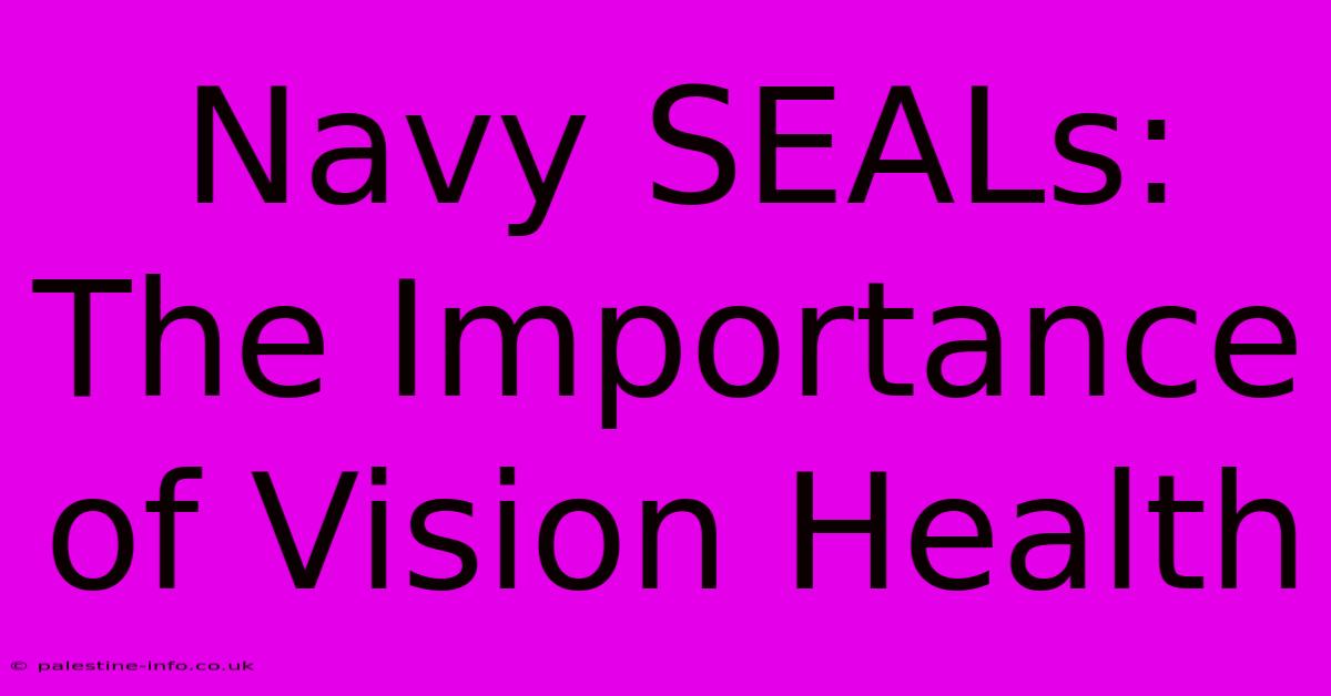 Navy SEALs:  The Importance Of Vision Health