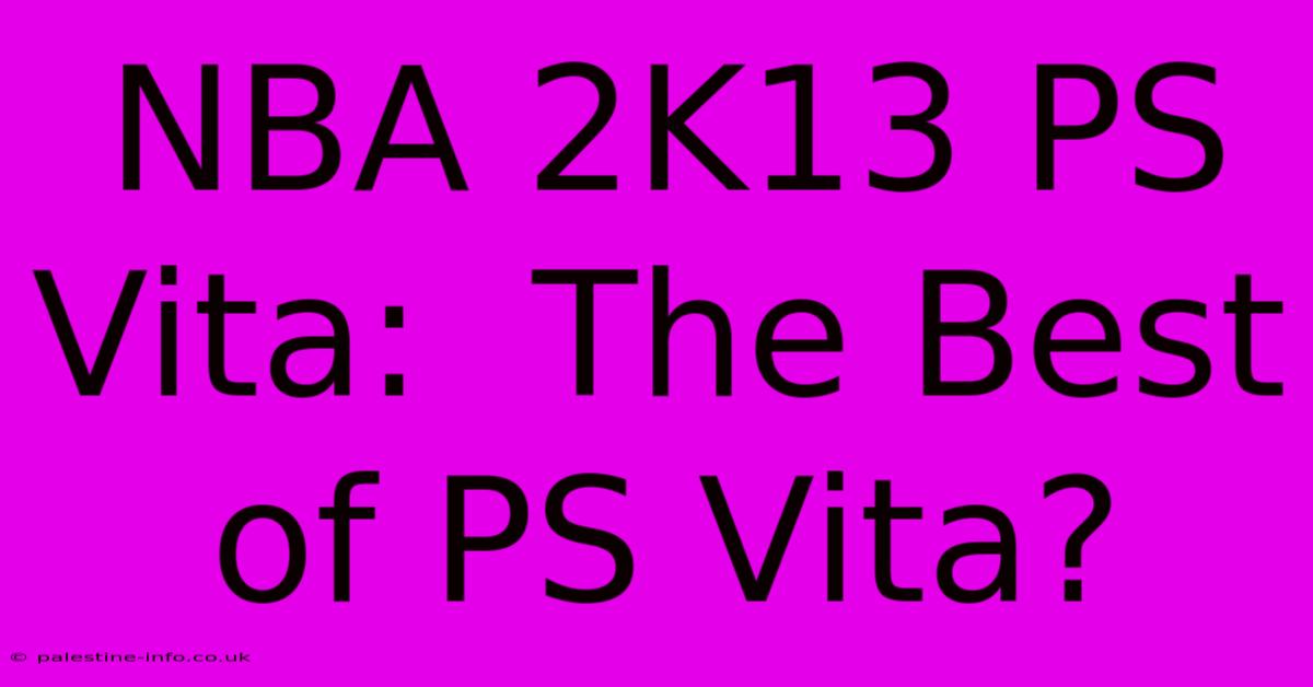 NBA 2K13 PS Vita:  The Best Of PS Vita?