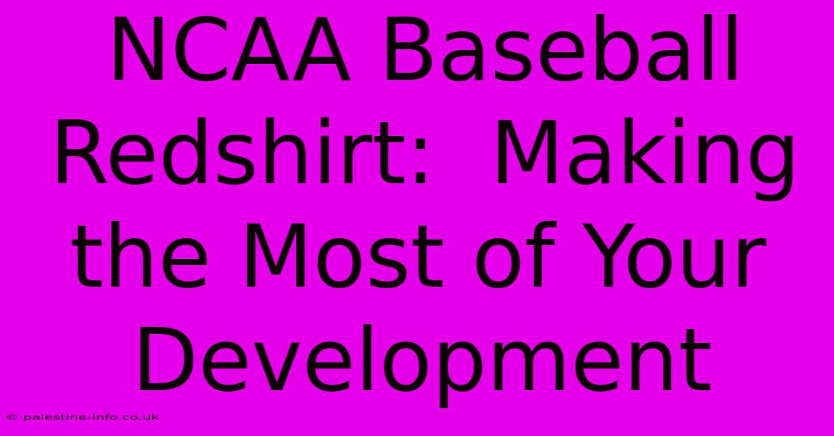 NCAA Baseball Redshirt:  Making The Most Of Your Development