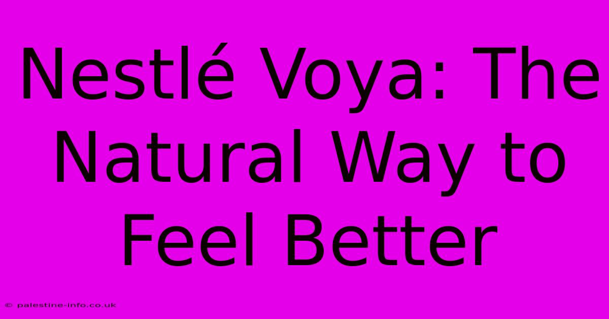 Nestlé Voya: The Natural Way To Feel Better