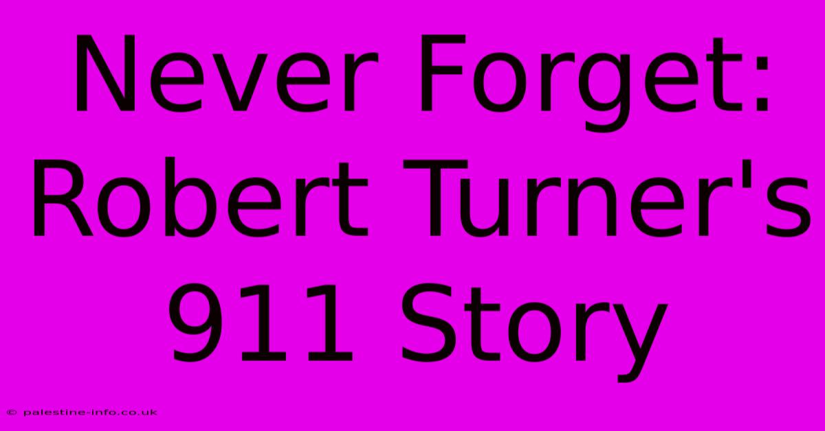 Never Forget: Robert Turner's 911 Story