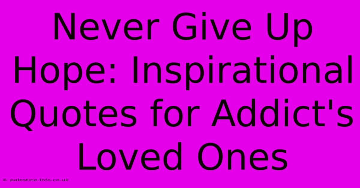 Never Give Up Hope: Inspirational Quotes For Addict's Loved Ones