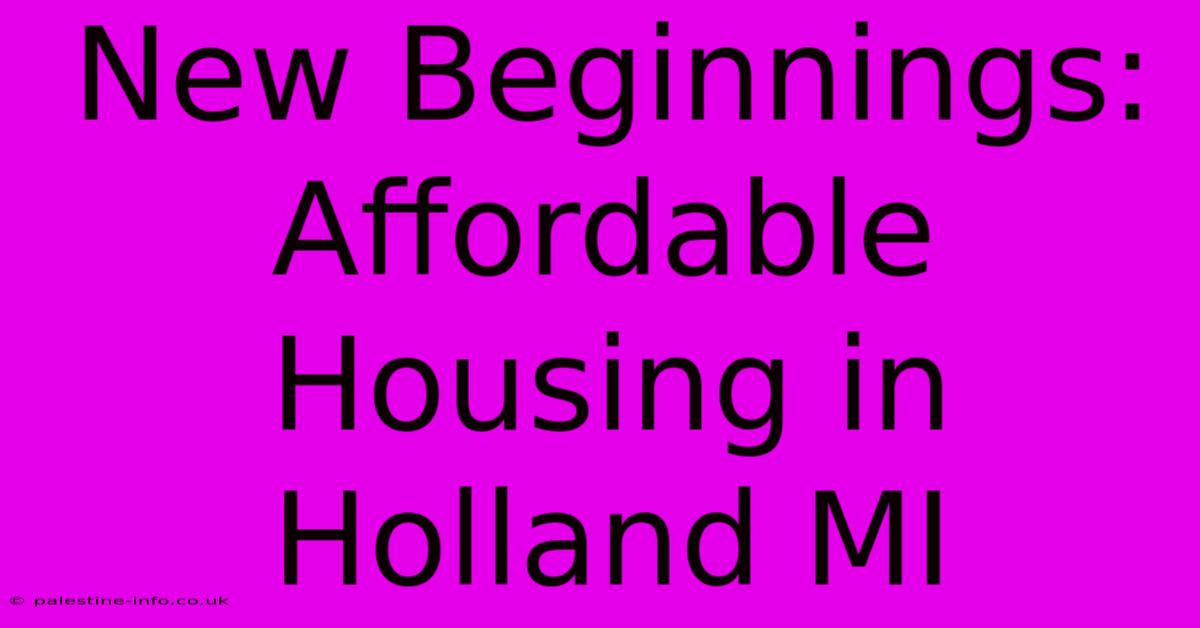 New Beginnings: Affordable Housing In Holland MI