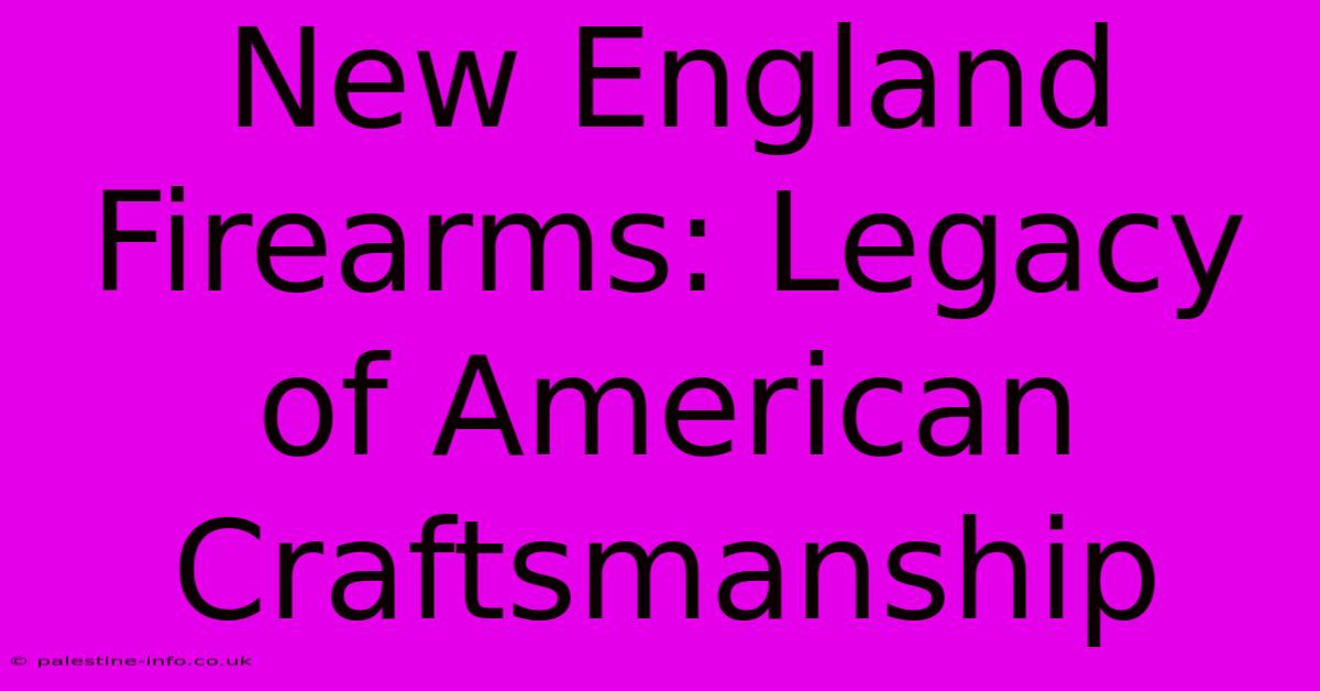 New England Firearms: Legacy Of American Craftsmanship