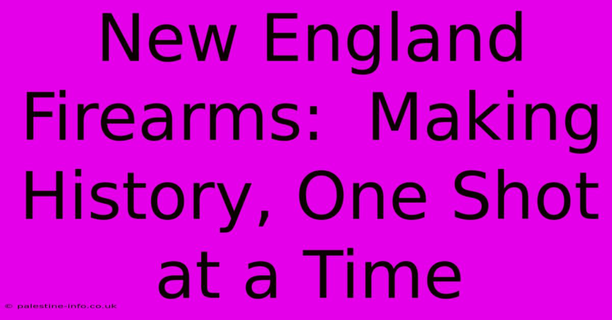 New England Firearms:  Making History, One Shot At A Time