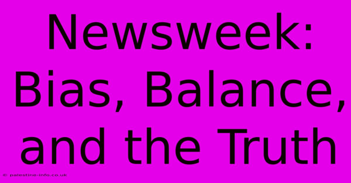 Newsweek: Bias, Balance, And The Truth